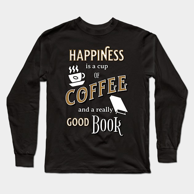 Happiness is a Cup of Coffee and a Really Good Book Long Sleeve T-Shirt by TeaTimeTs